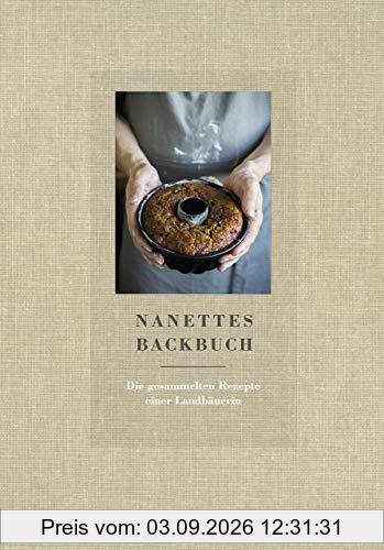 Nanettes Backbuch - Die gesammelten Rezepte einer Landbäuerin - Backrezepte wie bei Oma - Backen wie bei Oma: Die gesammelten Rezepte einer Landbuerin