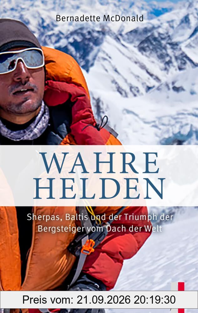Wahre Helden: Sherpas, Baltis und der Triumph der Bergsteiger vom Dach der Welt