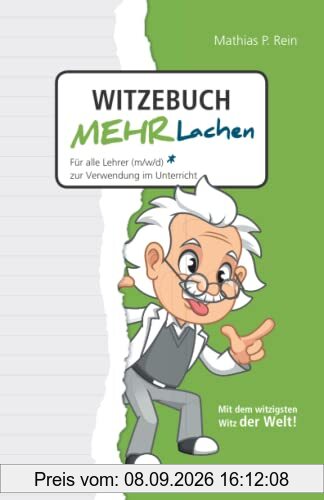 Witzebuch MEHR LACHEN: Für alle Lehrer (m,w,d) zur Verwendung im Unterricht. Mit Humor und Witz den Unterricht verkürzen und trotzdem mehr erreichen.