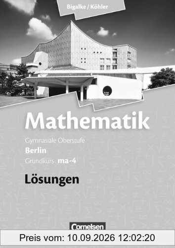 Bigalke/Köhler: Mathematik Sekundarstufe II - Berlin - Neubearbeitung: Grundkurs ma-4 - Qualifikationsphase - Lösungen zum Schülerbuch