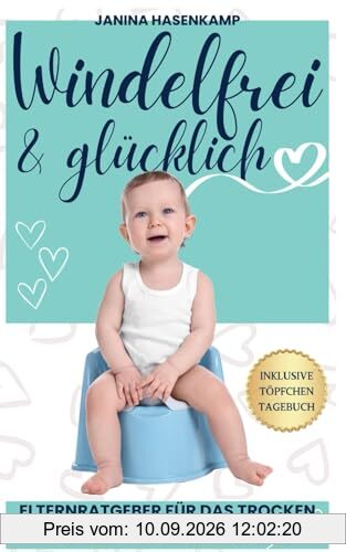 Töpfchentraining Windelfrei & Glücklich - Der umfassende Elternratgeber für das Trockenwerden von Kleinkindern – Bewährte Schritt-für-Schritt Strategien und Tipps inkl. Töpfchentagebuch
