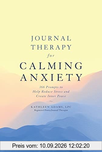 Journal Therapy for Calming Anxiety, Volume 1: 366 Prompts to Help Reduce Stress and Create Inner Peace (Journal Therapy, 1)