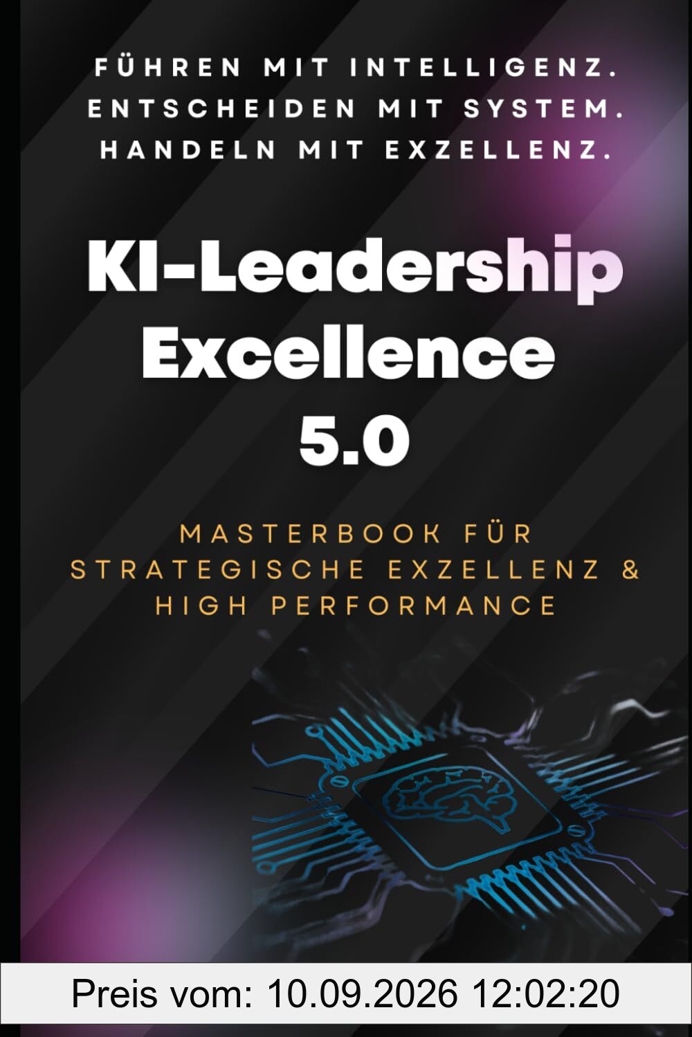 KI-Leadership Excellence 5.0: Das Masterbook für strategische Führung, Innovation & High Performance (Future Leadership Series – Führung neu denken: KI, Bewusstsein und Entscheidungskraft, Band 5)