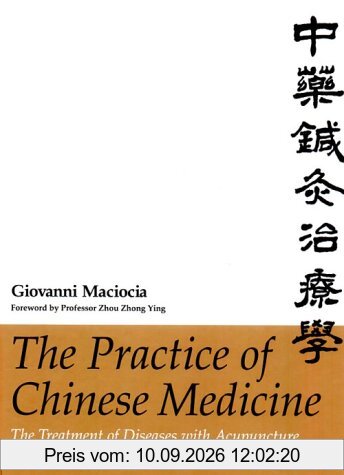 The Practice of Chinese Medicine. The Treatment of Diseases with Acupuncture and Chinese Herbs