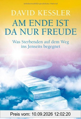 Am Ende ist da nur Freude: Was Sterbenden auf dem Weg ins Jenseits begegnet -