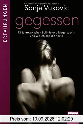 Gegessen: 13 Jahre zwischen Bulimie und Magersucht - und wie ich endlich heilte