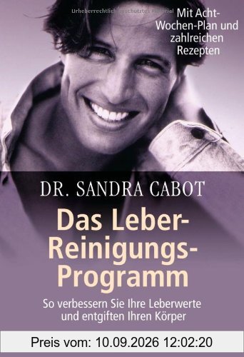 Das Leber-Reinigungs-Programm: So verbessern Sie Ihre Leberwerte und entgiften Ihren Körper - Mit Acht-Wochen-Plan und zahlreichen Rezepten