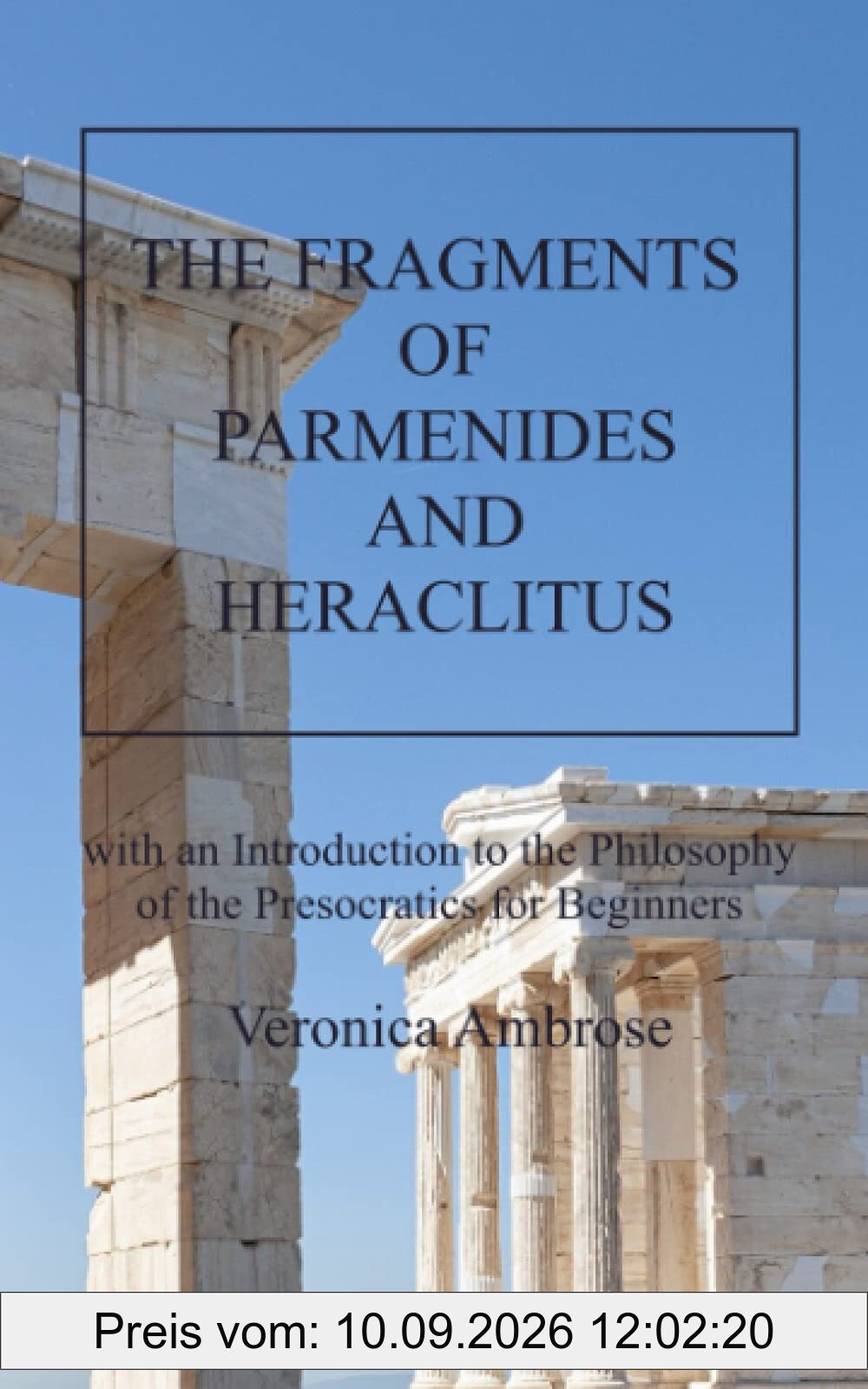 The Fragments of Parmenides and Heraclitus with an Introduction to the Philosophy of the Presocratics for Beginners
