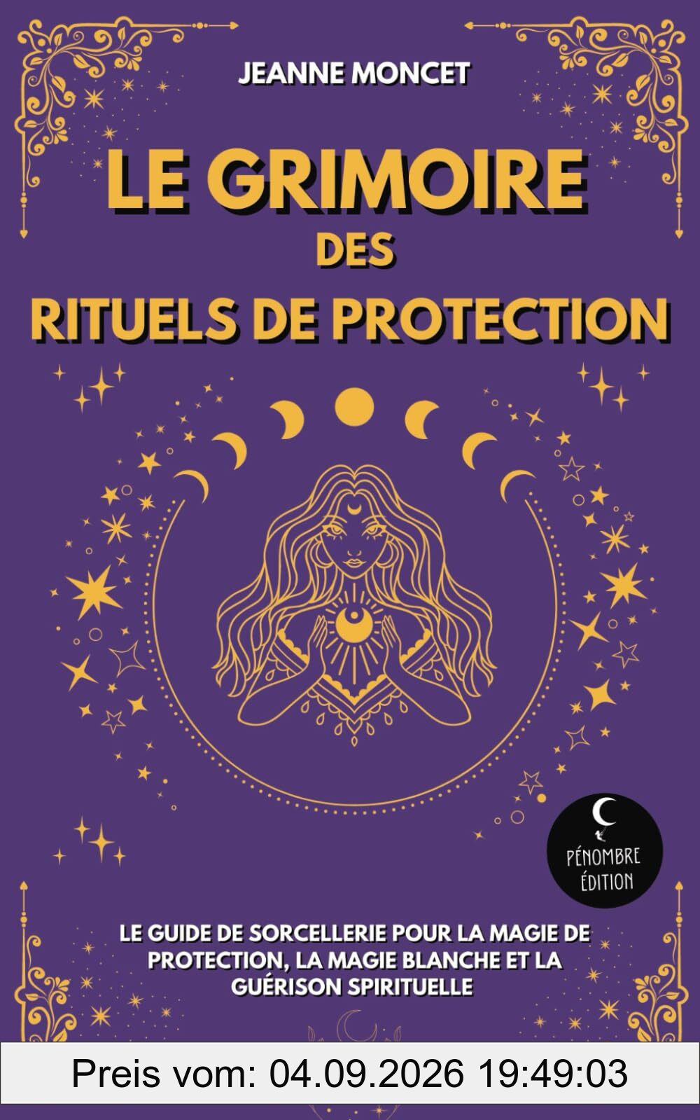 Le Grimoire des Rituels de Protection: Le guide de sorcellerie pour la magie de protection, la magie blanche et la guérison spirituelle
