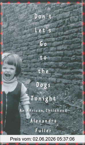 Alexandra Fuller Don't Let's Go To The Dogs Tonight, An African Childhood