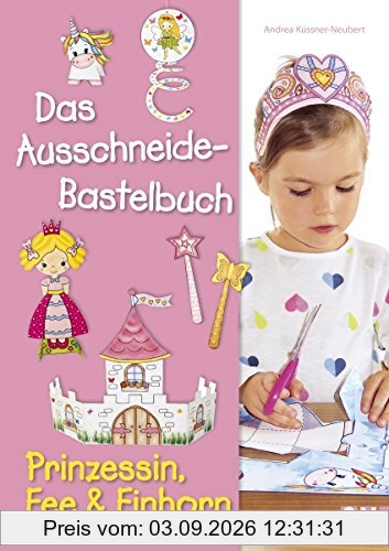 Das Ausschneide-Bastelbuch - Prinzessin, Fee & Einhorn