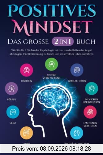 Positives Mindset - Das große 2 in 1 Buch: Wie Sie die 9 Säulen der Psychologie nutzen, um die Ketten der Angst abzulegen, Ihre Bestimmung zu finden und ein erfülltes Leben zu führen