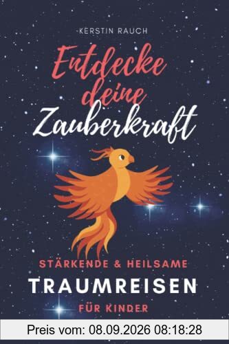 Entdecke deine Zauberkraft - Stärkende und heilsame TRAUMREISEN FÜR KINDER: Zum Entspannen, Meditieren und Einschlafen (Magische Geschichten und Traumreisen, die Kindern Mut machen)