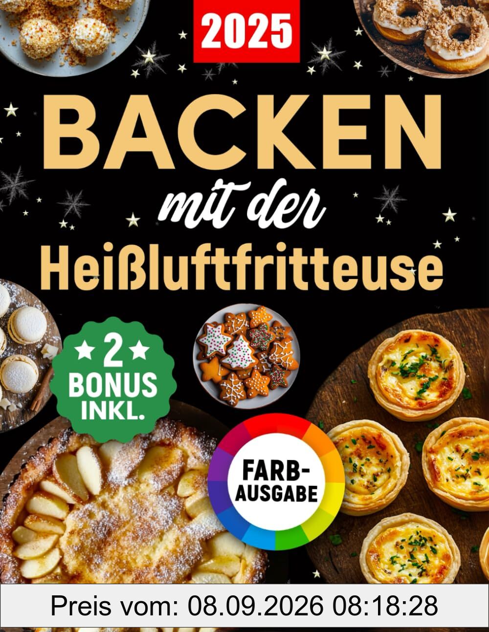 Backen mit der Heißluftfritteuse: Das ultimative Backbuch mit einfachen und verführerischen Rezepten für Kuchen, Torten, Plätzchen, Brot, Desserts und vieles mehr (inkl. Bonus)