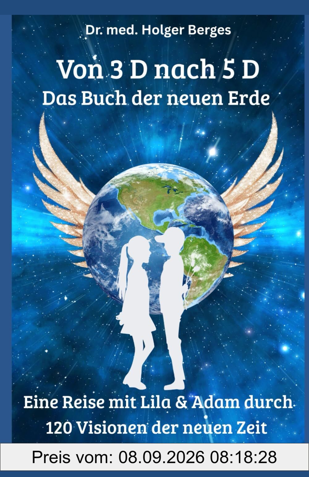Von 3 D nach 5 D - Das Buch der neuen Erde: Eine Reise mit Lila und Adam durch 120 Visionen der neuen Zeit