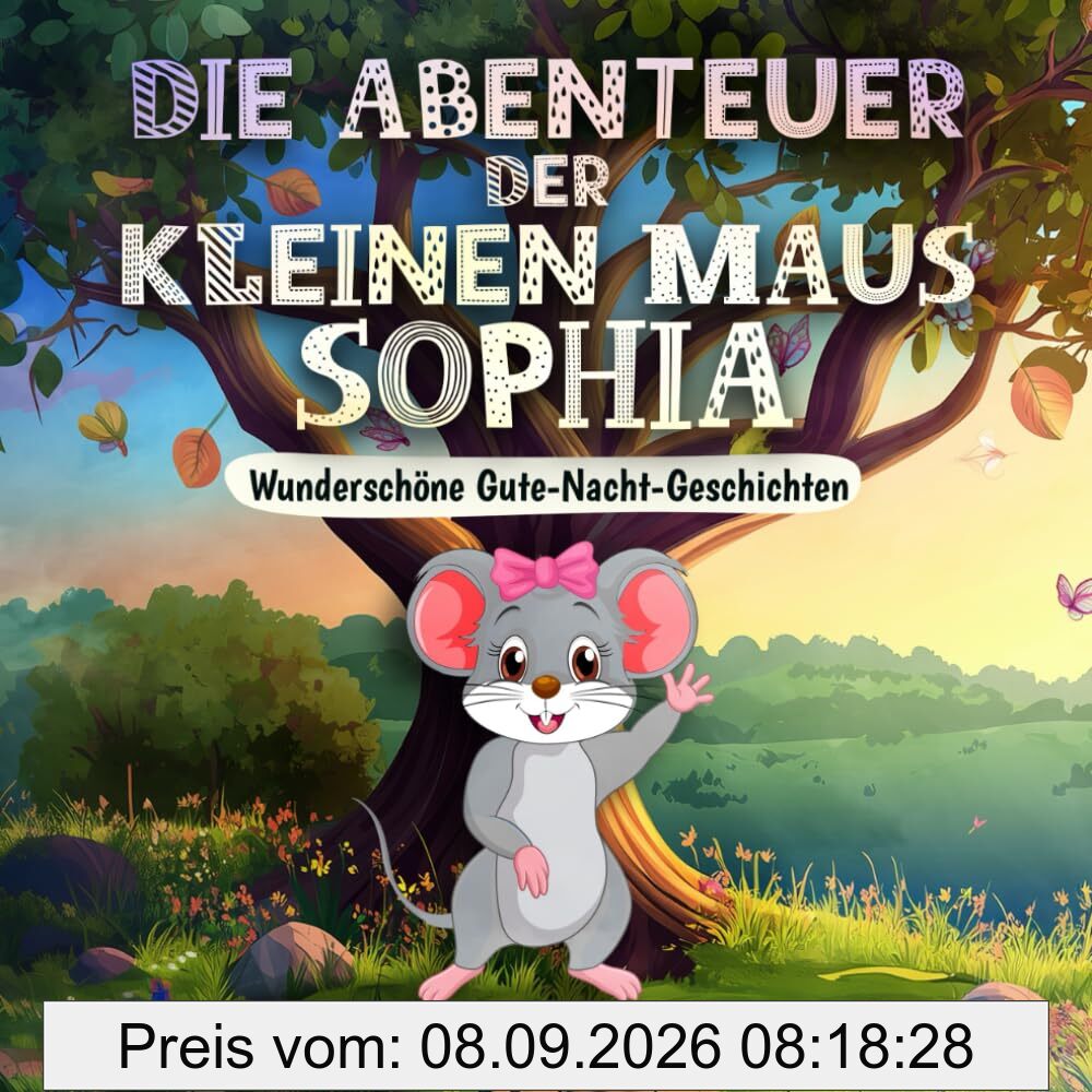 Die Abenteuer der kleinen Maus Sophia: Geschichten zum Einschlafen Das perfekte Gute-Nacht-Buch ab 2 Jahren: kurze Abenteuer für sanfte Träume. Ein ... Jungen oder Babys, mit Gute-Nacht-Geschichten
