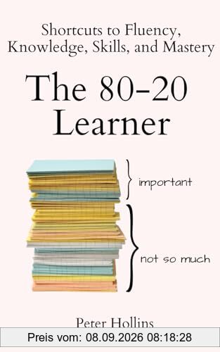 The 80-20 Learner: Shortcuts to Fluency, Knowledge, Skills, and Mastery (Learning how to Learn, Band 24)