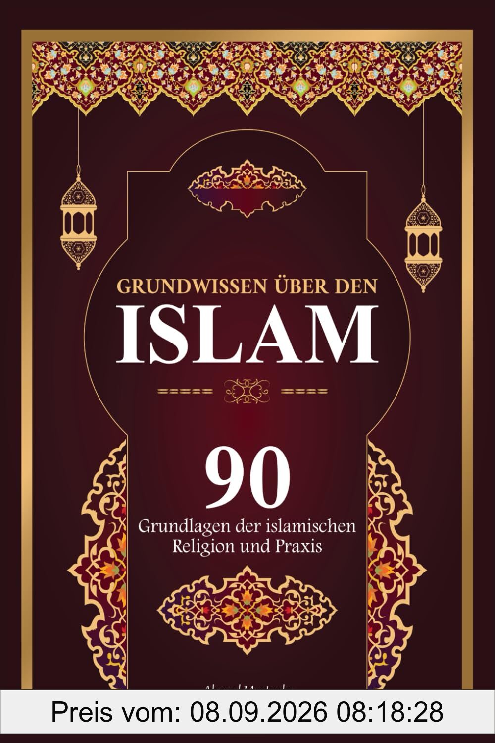 Grundwissen über den Islam: 90 Grundlagen des islamischen Glaubens und der Praxis | Mit Beweisen aus dem Edlen Koran und Authentische Hadithe (islamische bücher ).