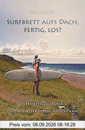 Surfbrett aufs Dach, fertig, los?: Elternzeit, Corona und wie alles völlig anders kam
