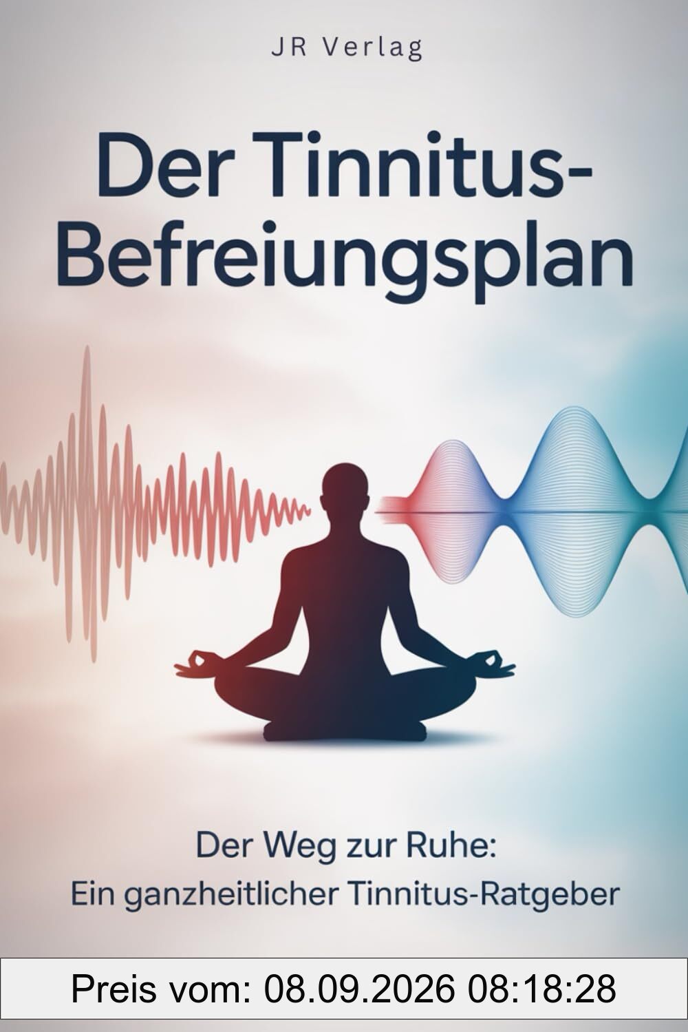 Der Tinnitus-Befreiungsplan: Der Weg zur Ruhe: Ein ganzheitlicher Tinnitus-Ratgeber