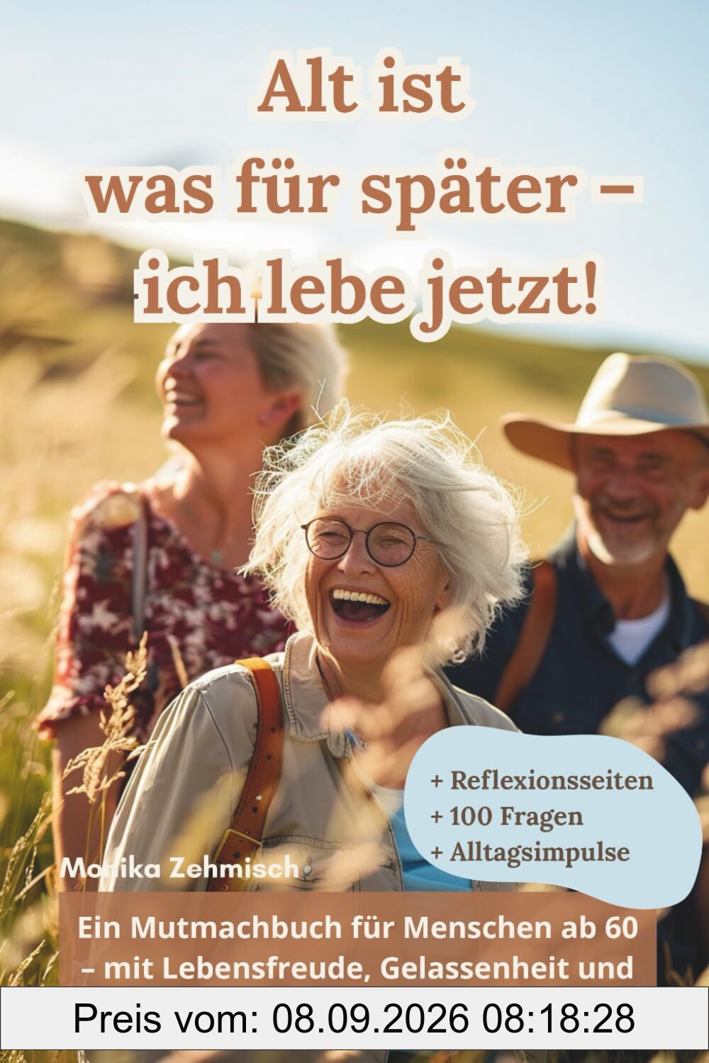 Alt ist was für später – ich lebe jetzt: Ein Mutmachbuch für Menschen ab 60 – mit Lebensfreude, Gelassenheit und neuen Ideen fürs Älterwerden