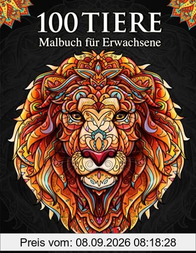 100 Tiere – Malbuch für Erwachsene: Entspannen und die Kreativität fördern mit 100 stressabbauenden Tiermotiven. Mandalas für Erwachsene mit ... (Tier-Malbücher für Erwachsene, Band 1)