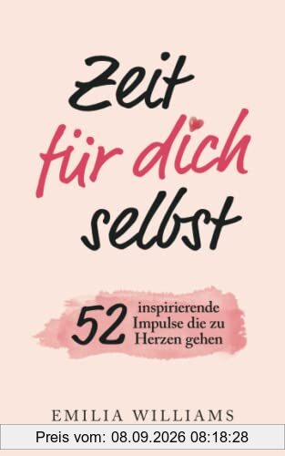 Zeit für dich selbst: 52 inspirierende Impulse, die zu Herzen gehen