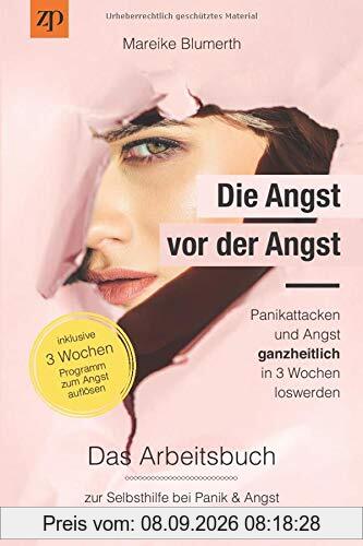Die Angst vor der Angst – Panikattacken und Angst ganzheitlich in 3 Wochen loswerden: Das Arbeitsbuch zur Selbsthilfe bei Panik & Angst mit vielen Soforthilfe Tipps
