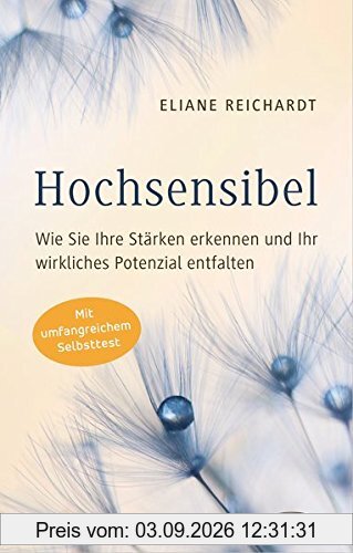 Hochsensibel - Wie Sie Ihre Stärken erkennen und Ihr wirkliches Potenzial entfalten: Mit umfangreichem Selbsttest