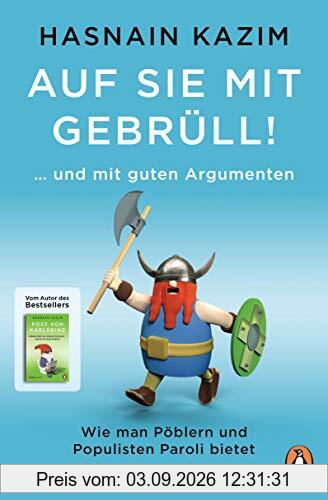 Auf sie mit Gebrüll!: … und mit guten Argumenten. Wie man Pöblern und Populisten Paroli bietet