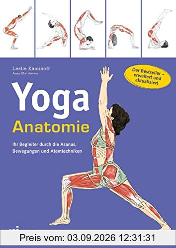 Yoga-Anatomie: Ihr Begleiter durch die Asanas, Bewegungen und Atemtechniken