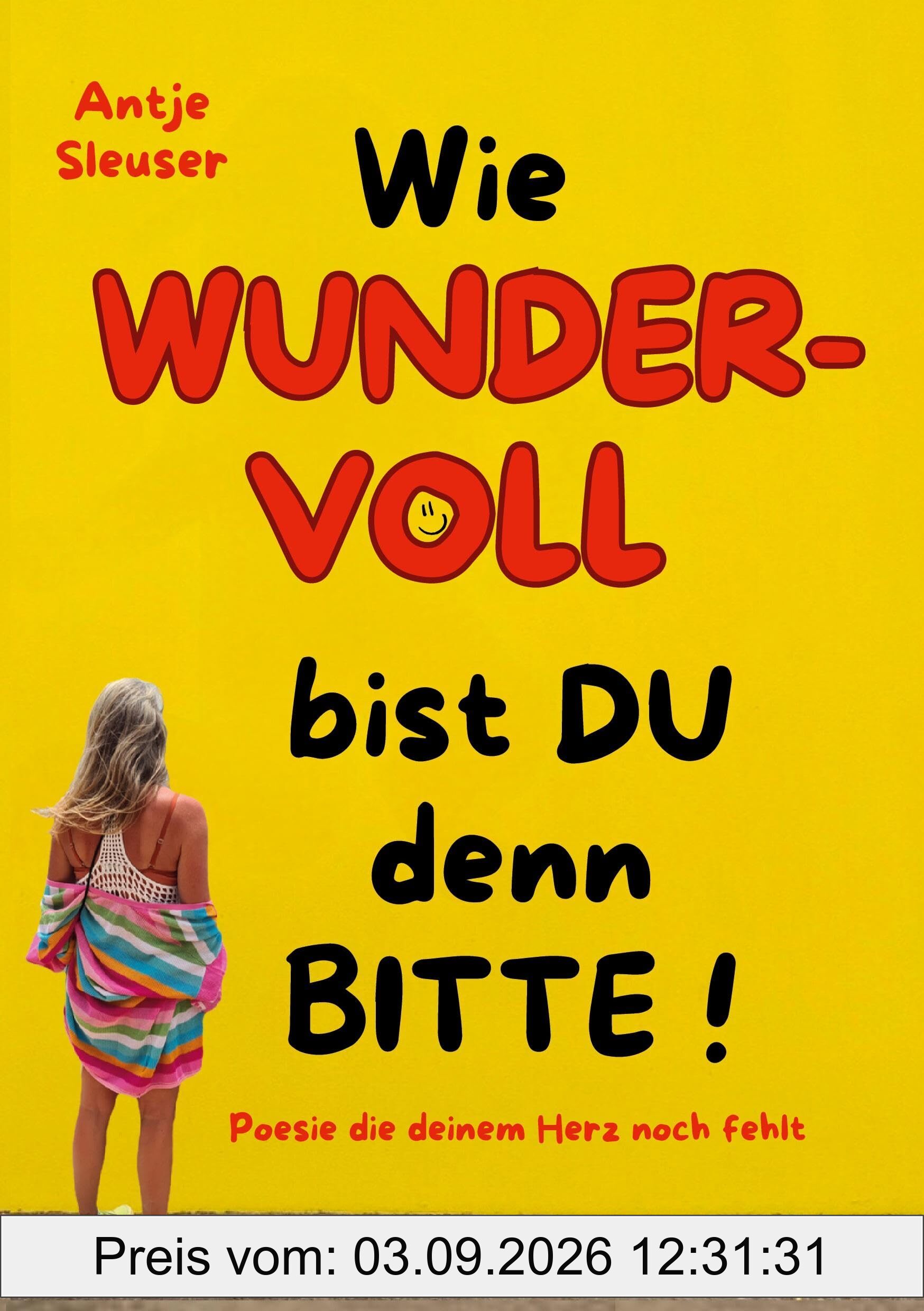 Wie WUNDERVOLL bist du denn bitte!: Poesie die deinem Herz noch fehlt