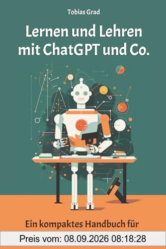 Lernen und Lehren mit ChatGPT und Co.: Ein kompaktes Handbuch für Lehrkräfte, Eltern und Lernende