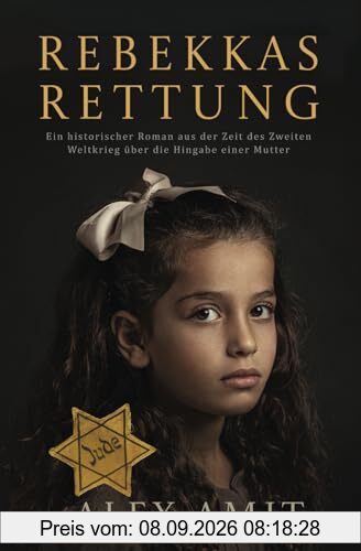 Rebekkas Rettung: Ein historischer Roman aus der Zeit des Zweiten Weltkrieg über die Hingabe einer Mutter
