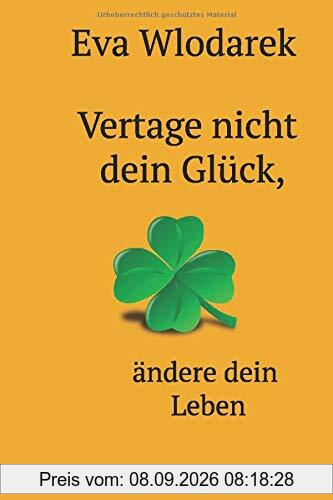 Vertage nicht dein Glück, ändere dein Leben