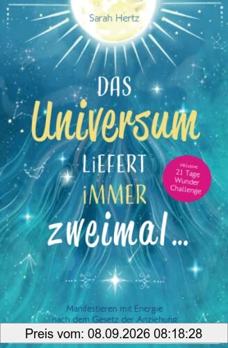Das Universum liefert immer zweimal: Manifestieren mit Energie nach dem Gesetz der Anziehung (3. Auflage)