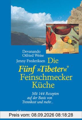 Die Fünf »Tibeter«® Feinschmecker Küche: Mit 144 Rezepten auf der Basis von Trennkost und mehr