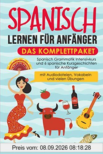 Spanisch lernen für Anfänger – das Komplettpaket: Spanisch Grammatik Intensivkurs und 6 spanische Kurzgeschichten für Anfänger (mit Audiodateien, Vokabeln und vielen Übungen)