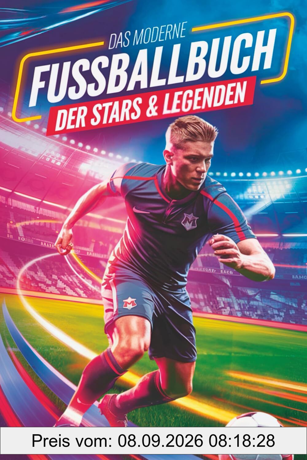 Geschenk für Jungen - Das moderne Fußballbuch der Stars & Legenden: Mit Musiala, Wirtz, Mbappé & Co. – mit Rekorden, Fun Facts & Geheimwissen, das nur echte Fans kennen.