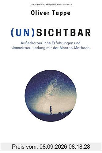 (UN)SICHTBAR: Außerkörperliche Erfahrungen und Jenseitserkundung mit der Monroe-Methode