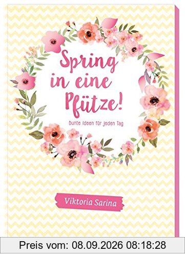 Spring in eine Pfütze: Bunte Ideen für jeden Tag von Viktoria Sarina