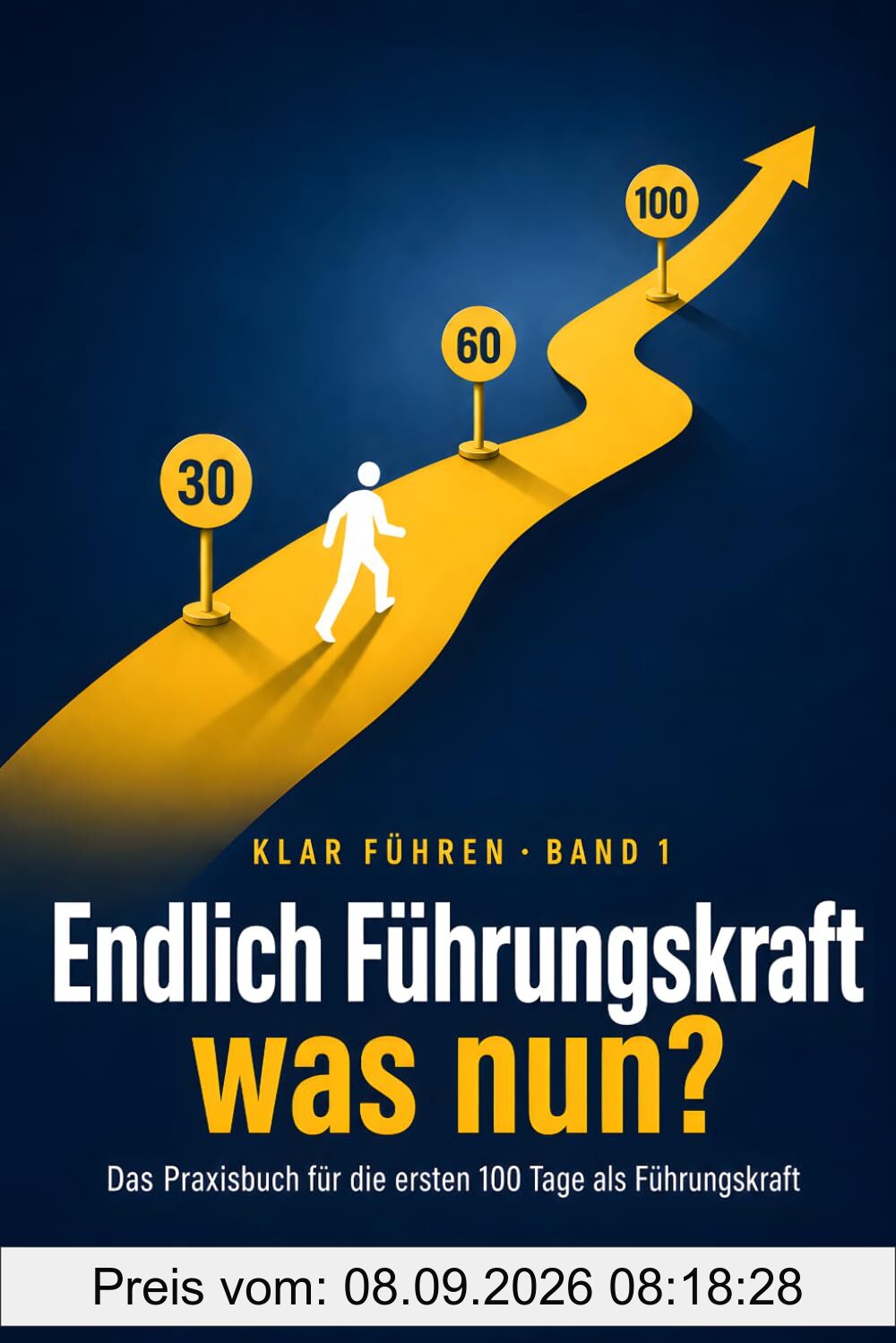 Endlich Führungskraft – was nun?: Das Praxisbuch für die ersten 100 Tage als Führungskraft: Wie Sie Ihr Team übernehmen, Respekt gewinnen und sicher ... für jede Situation (Klar führen, Band 1)