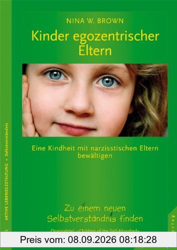 Kinder egozentrischer Eltern: Eine Kindheit mit narzisstischen Eltern bewältigen. Zu einem neuen Selbstverständnis finden