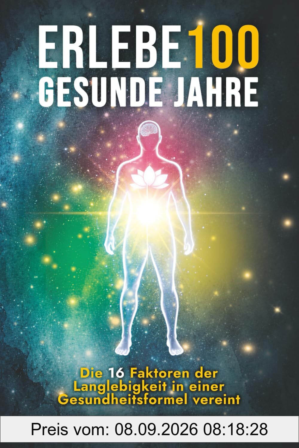 Erlebe 100 gesunde Jahre: Die 16 Faktoren der Langlebigkeit in einer Gesundheitsformel vereint