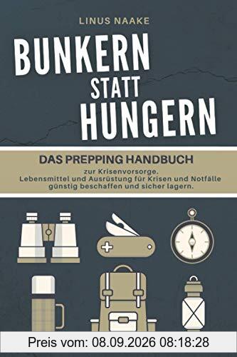 Bunkern statt hungern: Das Prepping Handbuch zur Krisenvorsorge. Lebensmittel und Ausrüstung für Krisen und Notfälle günstig beschaffen und sicher lagern. (Real Life Adventures)