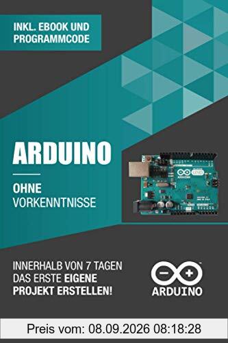 Arduino ohne Vorkenntnisse: Innerhalb von 7 Tagen das erste eigene Projekt erstellen (Ohne Vorkenntnisse zum Ingenieur)