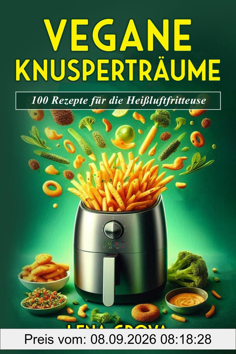Vegane Knusperträume: 100 Rezepte für die Heißluftfritteuse