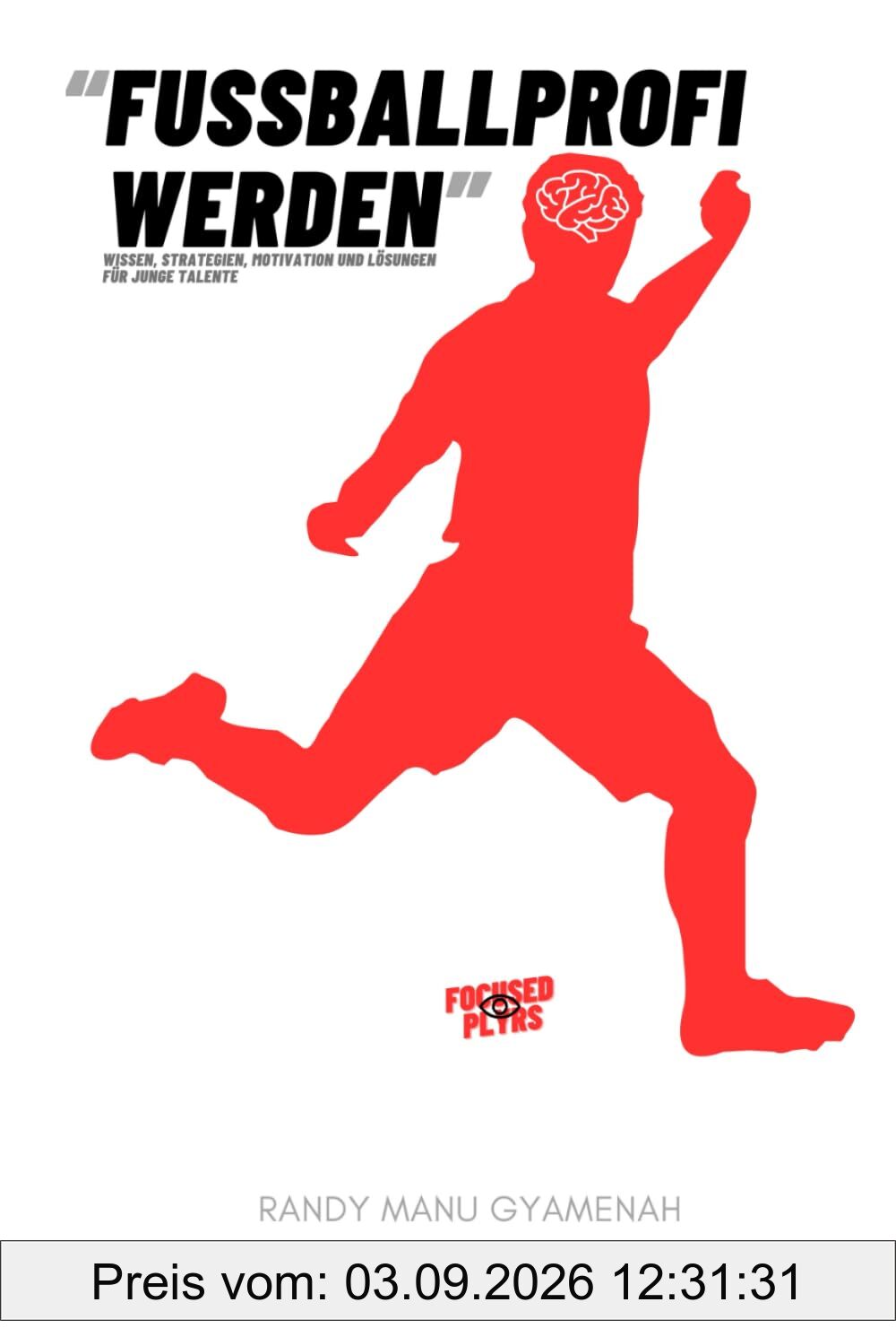 Fußballprofi werden: Wissen, Strategien, Motivation und Lösungen für junge Talente