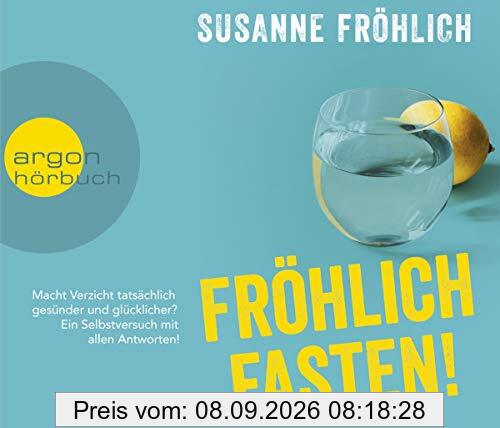 Fröhlich Fasten!: Macht Verzicht tatsächlich gesünder und glücklicher? Ein Selbstversuch mit allen Antworten!