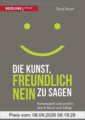 Die Kunst, freundlich Nein zu sagen: Konsequent und positiv durch Beruf und Alltag